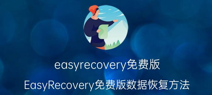 easyrecovery免费版 EasyRecovery免费版数据恢复方法